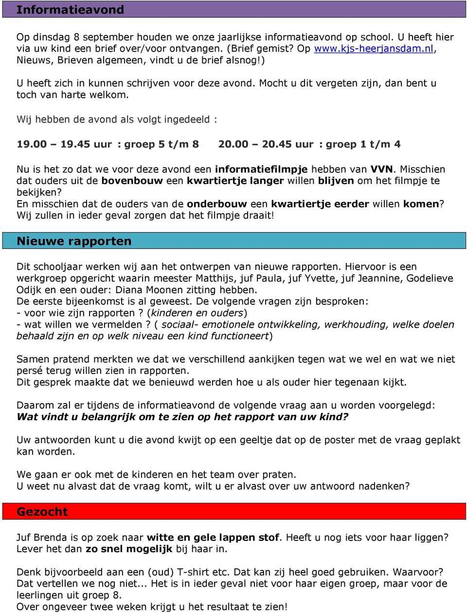 Wij hebben de avond als volgt ingedeeld : 19.00 19.45 uur : groep 5 t/m 8 20.00 20.45 uur : groep 1 t/m 4 Nu is het zo dat we voor deze avond een informatiefilmpje hebben van VVN.