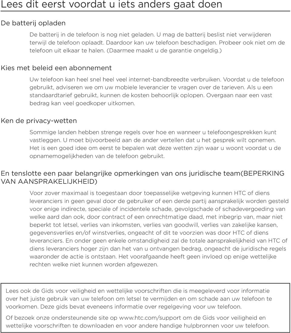 ) Kies met beleid een abonnement Uw telefoon kan heel snel heel veel internet-bandbreedte verbruiken. Voordat u de telefoon gebruikt, adviseren we om uw mobiele leverancier te vragen over de tarieven.