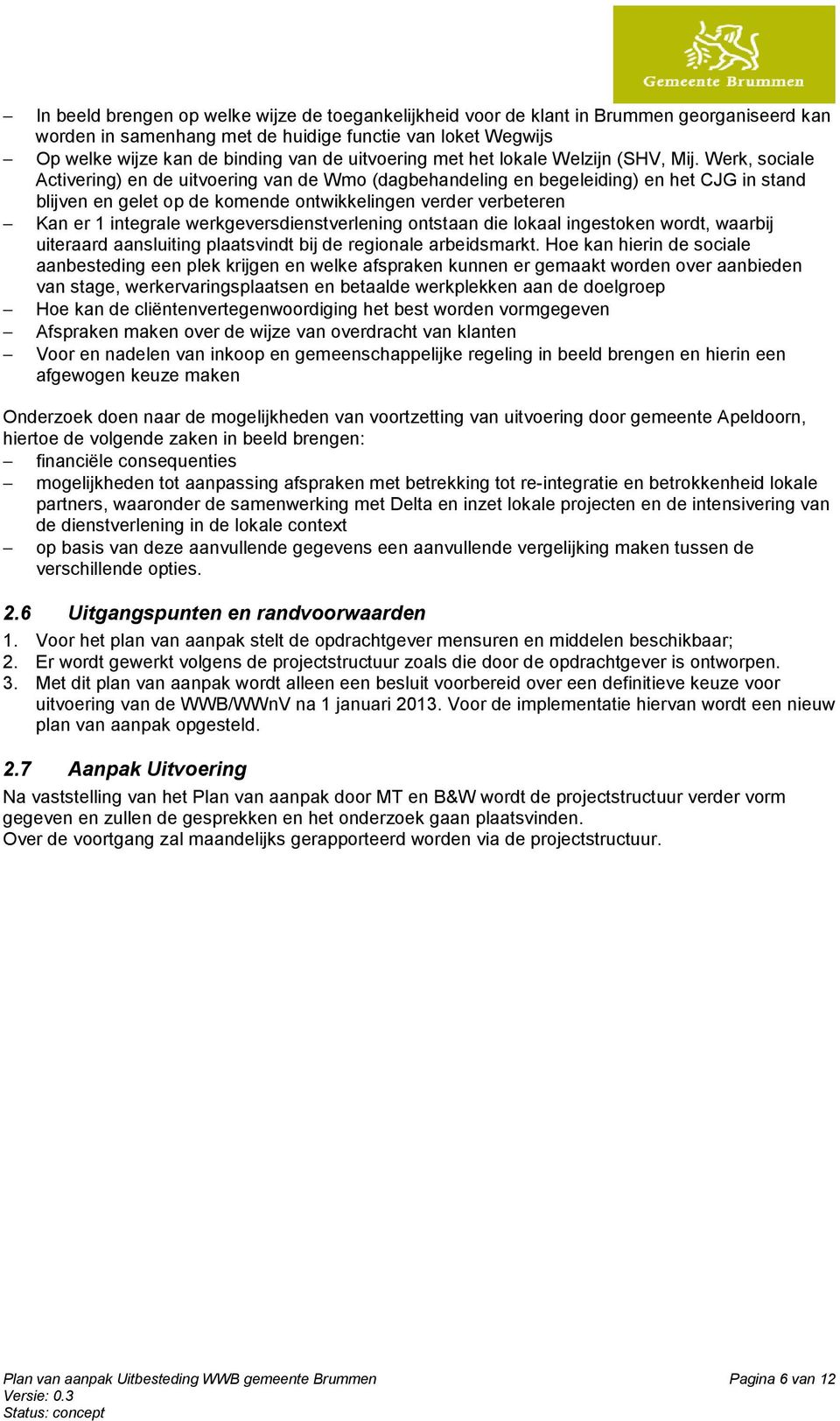 Werk, sociale Activering) en de uitvoering van de Wmo (dagbehandeling en begeleiding) en het CJG in stand blijven en gelet op de komende ontwikkelingen verder verbeteren Kan er 1 integrale