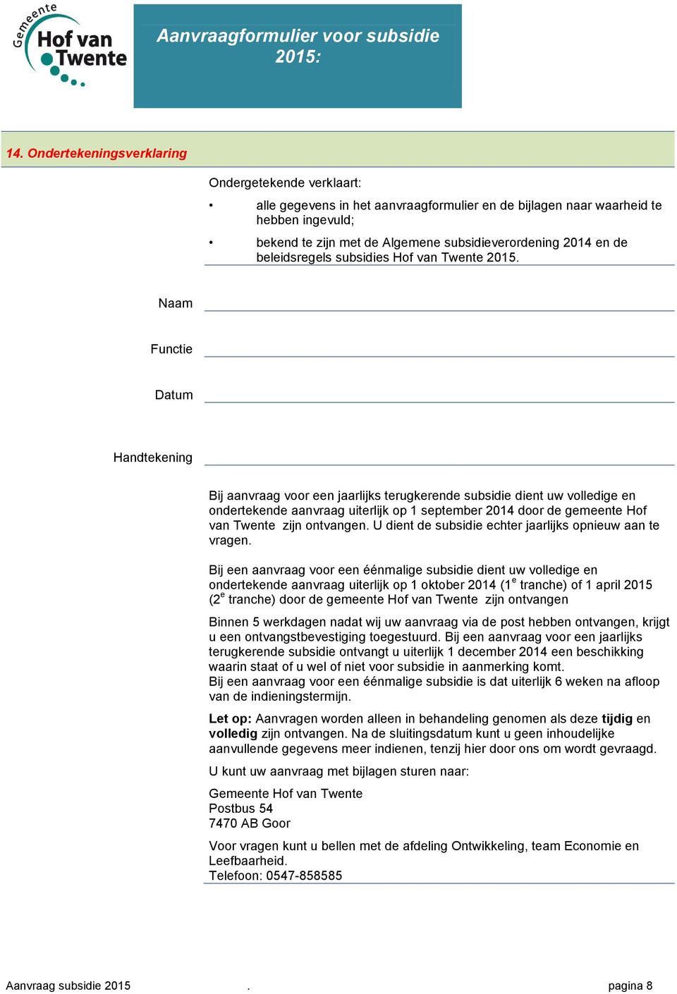 Naam Functie Datum Handtekening Bij aanvraag voor een jaarlijks terugkerende subsidie dient uw volledige en ondertekende aanvraag uiterlijk op 1 september 2014 door de gemeente Hof van Twente zijn