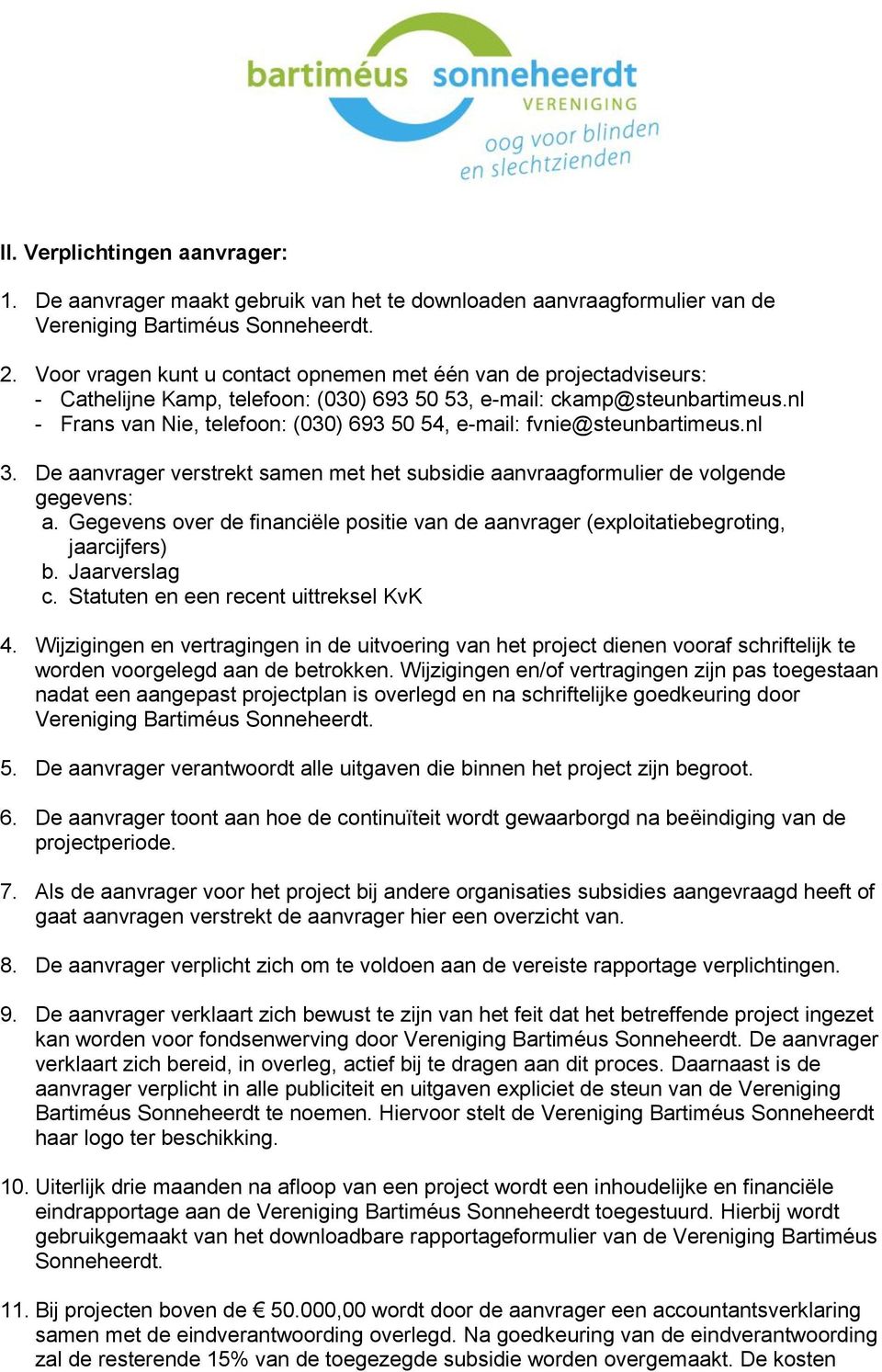 nl - Frans van Nie, telefoon: (030) 693 50 54, e-mail: fvnie@steunbartimeus.nl 3. De aanvrager verstrekt samen met het subsidie aanvraagformulier de volgende gegevens: a.