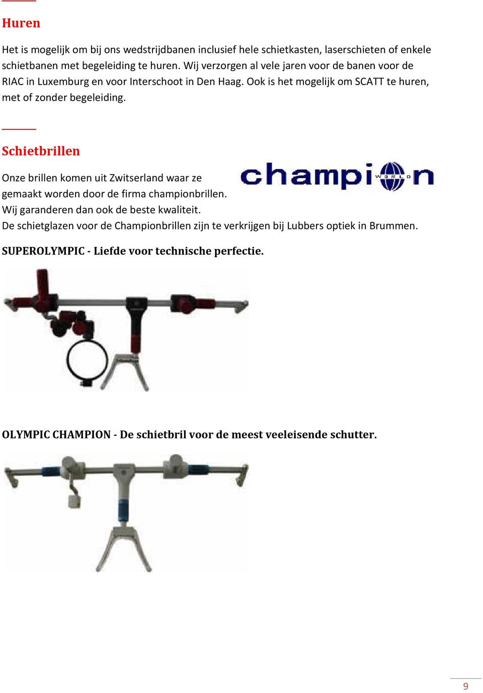 Schietbrillen Onze brillen komen uit Zwitserland waar ze gemaakt worden door de firma championbrillen. Wij garanderen dan ook de beste kwaliteit.