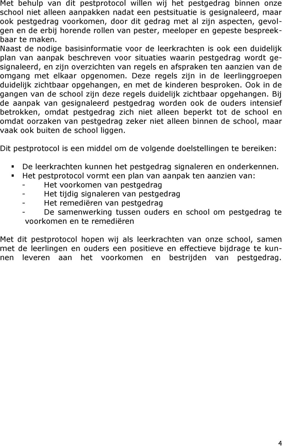 Naast de nodige basisinformatie voor de leerkrachten is ook een duidelijk plan van aanpak beschreven voor situaties waarin pestgedrag wordt gesignaleerd, en zijn overzichten van regels en afspraken