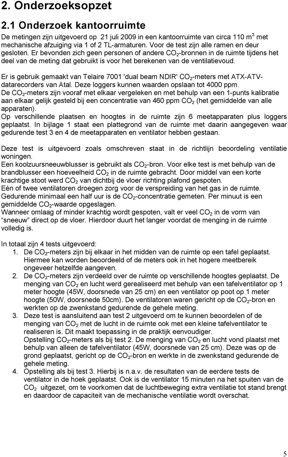 Er bevonden zich geen personen of andere CO 2 -bronnen in de ruimte tijdens het deel van de meting dat gebruikt is voor het berekenen van de ventilatievoud.