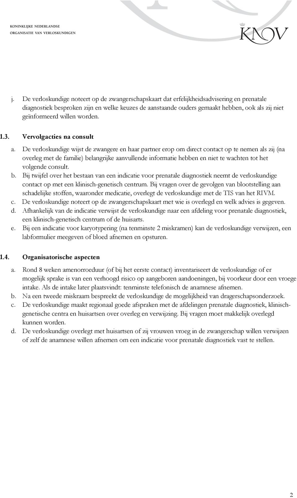 De verloskundige wijst de zwangere en haar partner erop om direct contact op te nemen als zij (na overleg met de familie) belangrijke aanvullende informatie hebben en niet te wachten tot het volgende