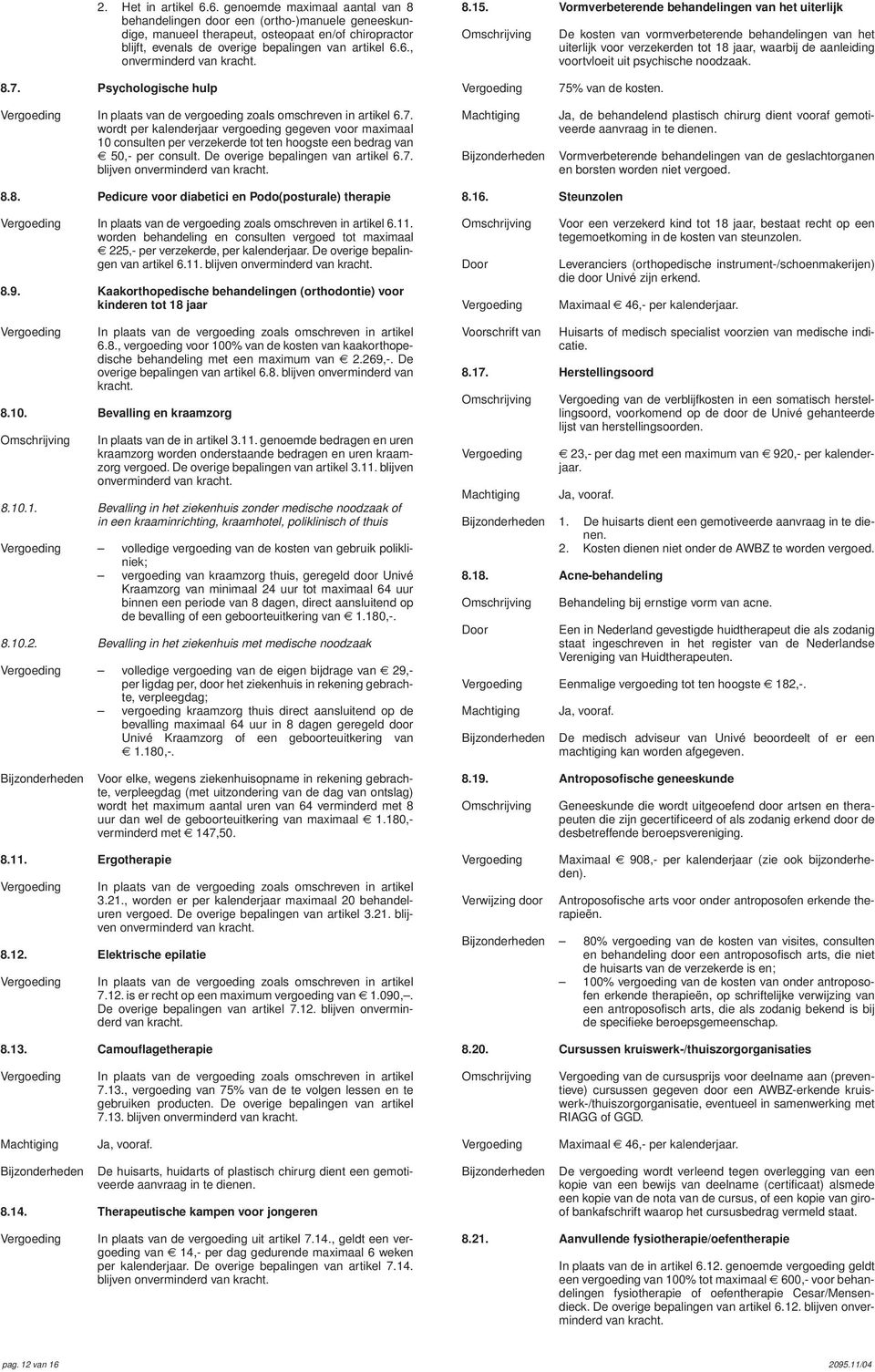 8.15. Vormverbeterende behandelingen van het uiterlijk De kosten van vormverbeterende behandelingen van het uiterlijk voor verzekerden tot 18 jaar, waarbij de aanleiding voortvloeit uit psychische