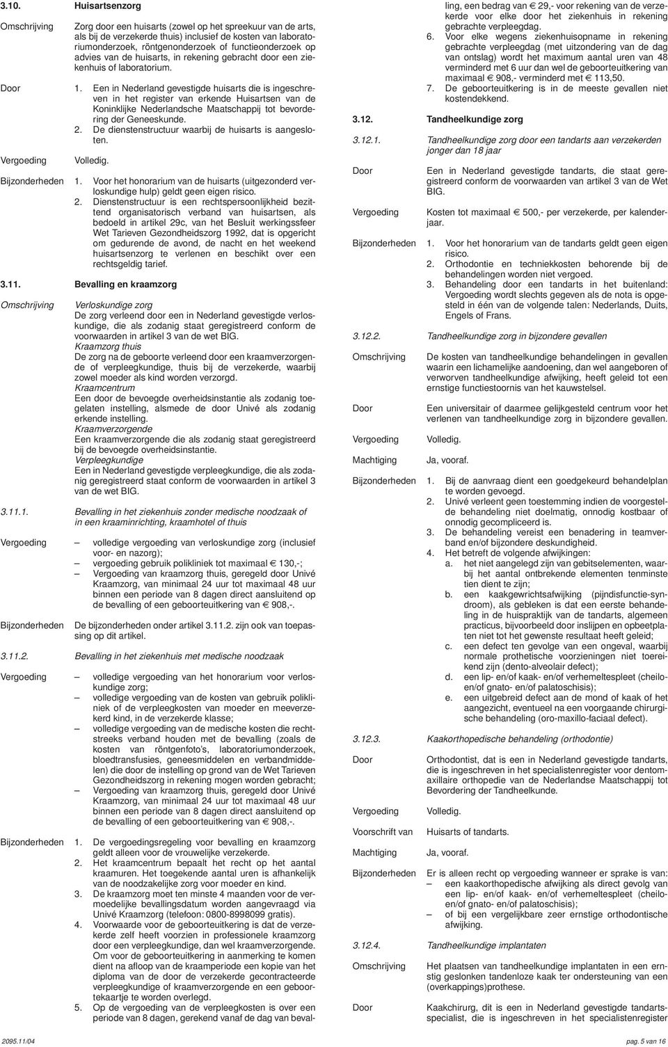 Een in Nederland gevestigde huisarts die is ingeschreven in het register van erkende Huisartsen van de Koninklijke Nederlandsche Maatschappij tot bevordering der Geneeskunde. 2.