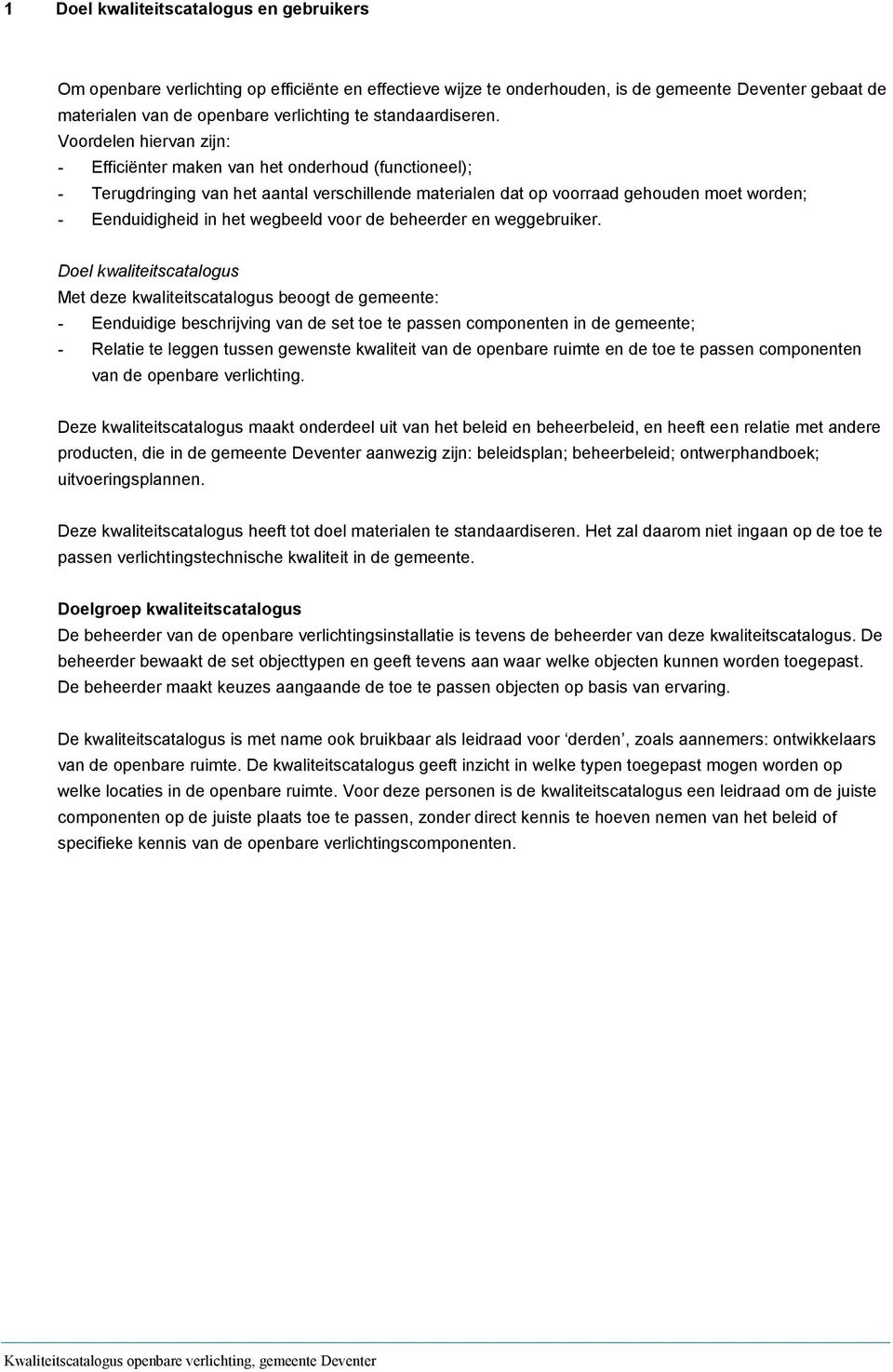 Voordelen hiervan zijn: - Efficiënter maken van het onderhoud (functioneel); - Terugdringing van het aantal verschillende materialen dat op voorraad gehouden moet worden; - Eenduidigheid in het