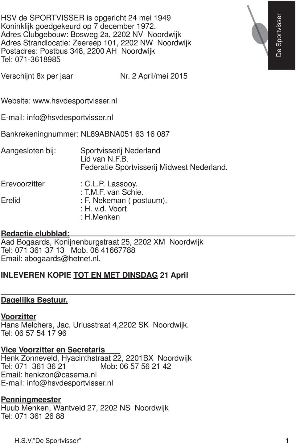 2 April/mei 2015 Website: www.hsvdesportvisser.nl E-mail: info@hsvdesportvisser.nl Bankrekeningnummer: NL89ABNA051 63 16 087 Aangesloten bij: Erevoorzitter Erelid Sportvisserij Nederland Lid van N.F.