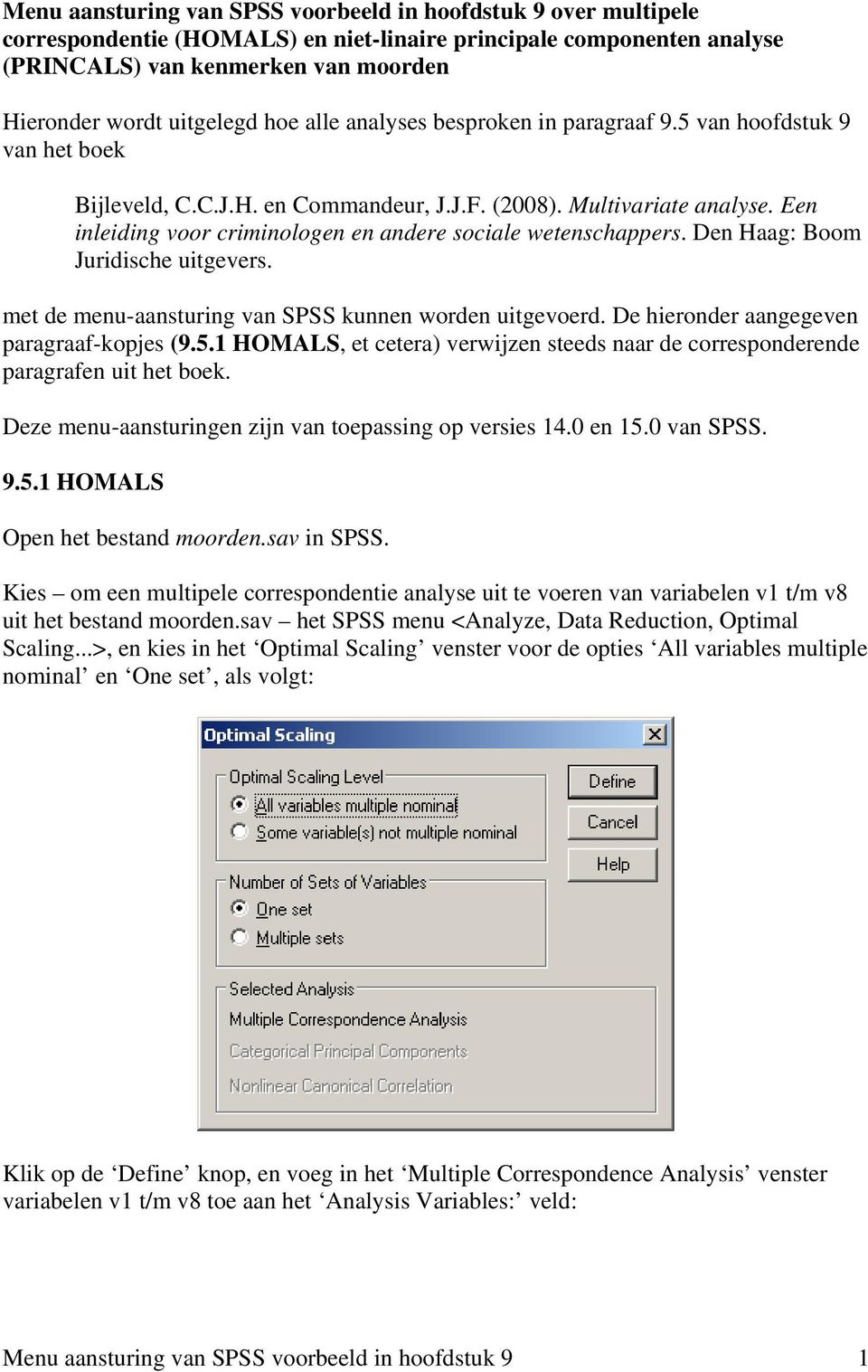 Een inleiding voor criminologen en andere sociale wetenschappers. Den Haag: Boom Juridische uitgevers. met de menu-aansturing van SPSS kunnen worden uitgevoerd.