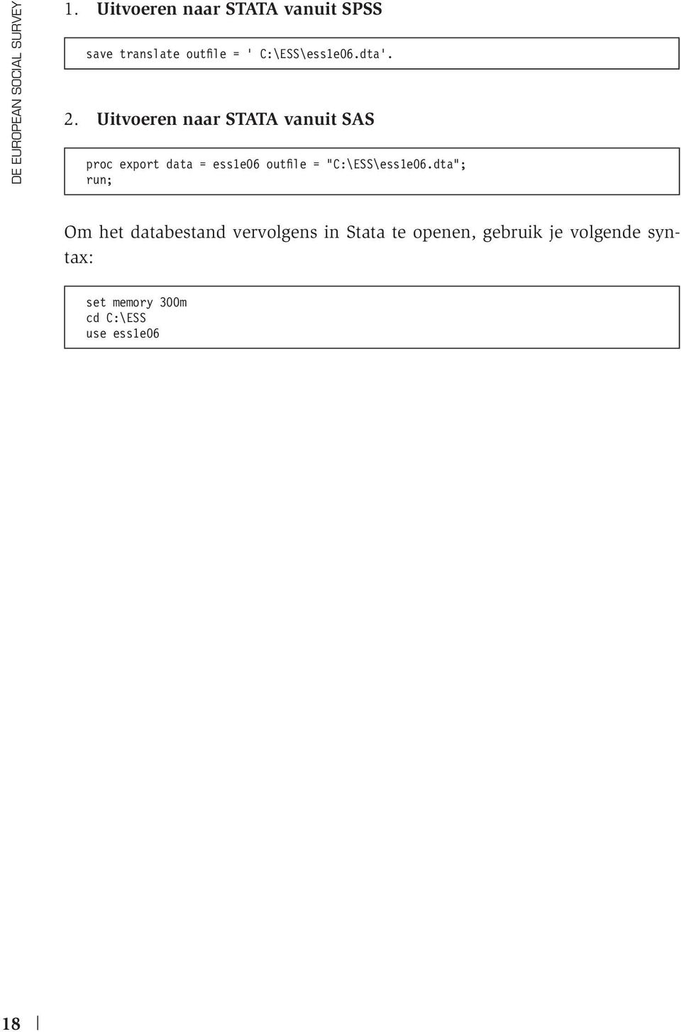 Uitvoeren naar STATA vanuit SAS proc export data = ess1e06 outfile =