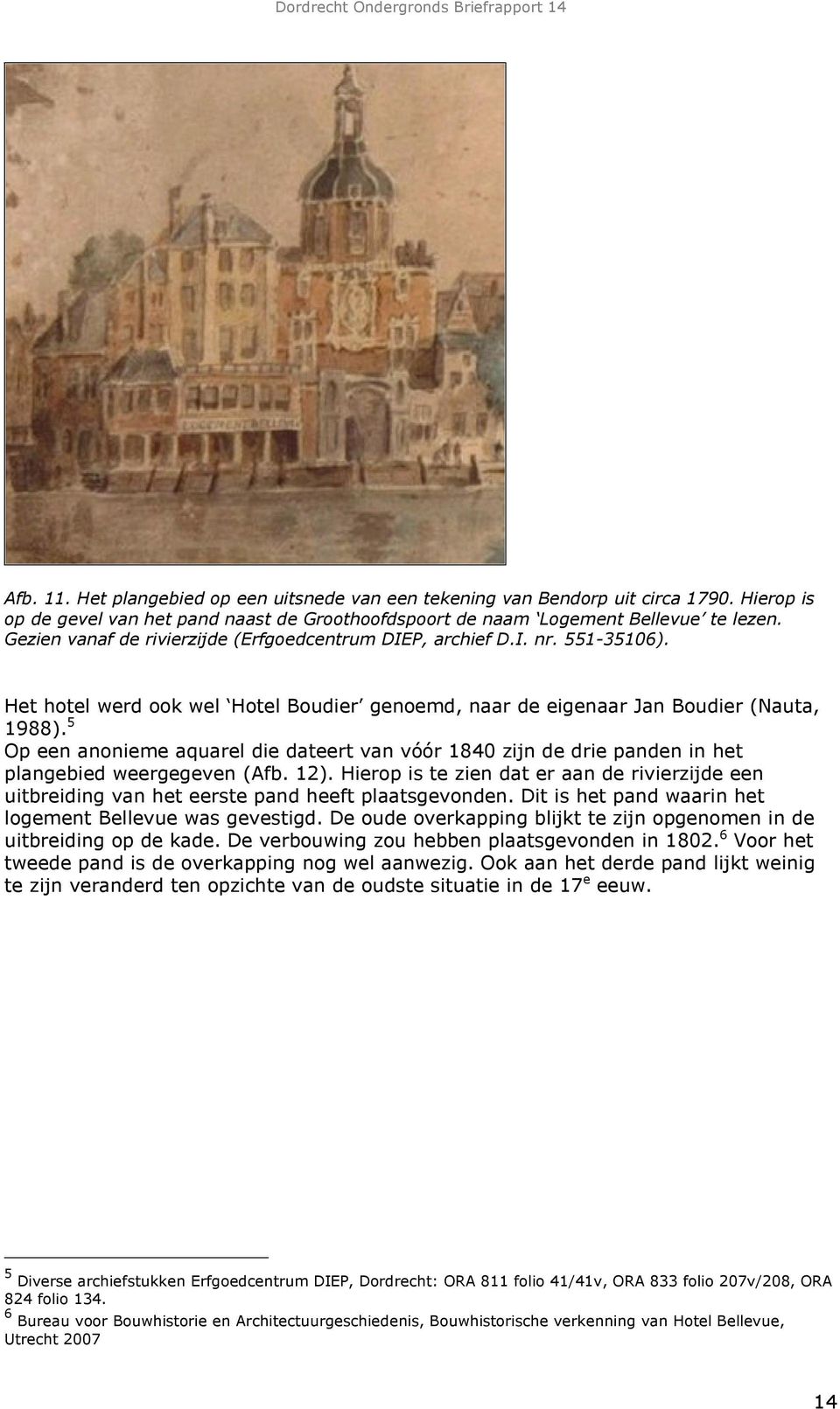 5 Op een anonieme aquarel die dateert van vóór 1840 zijn de drie panden in het plangebied weergegeven (Afb. 12).