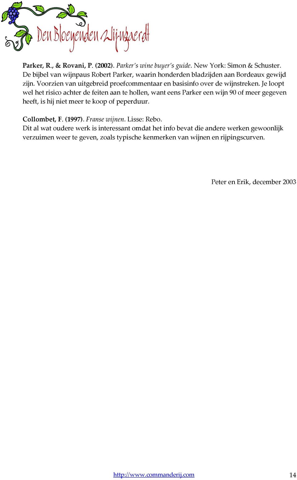 Je loopt wel het risico achter de feiten aan te hollen, want eens Parker een wijn 90 of meer gegeven heeft, is hij niet meer te koop of peperduur. Collombet, F. (1997).