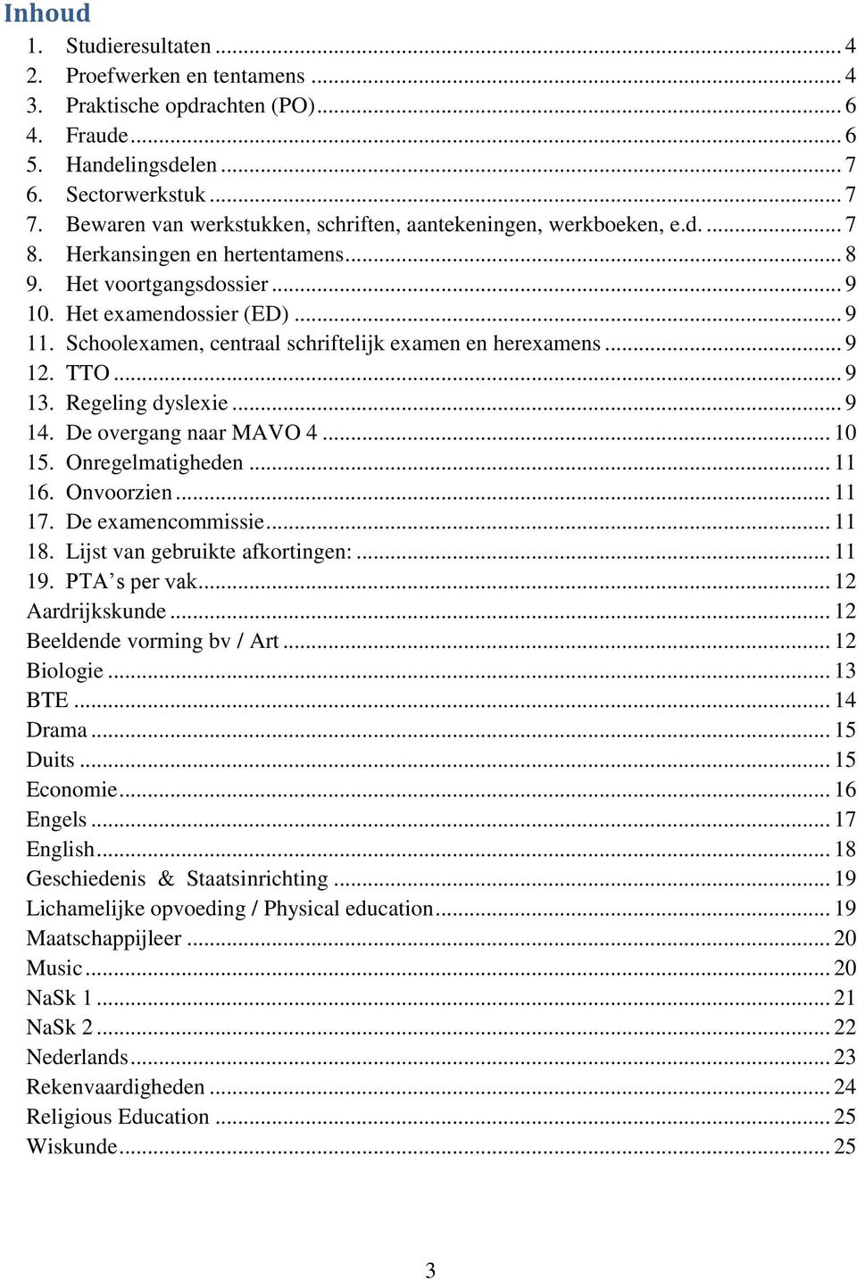 Schoolexamen, centraal schriftelijk examen en herexamens... 9 12. TTO... 9 13. Regeling dyslexie... 9 14. De overgang naar MAVO 4... 10 15. Onregelmatigheden... 11 16. Onvoorzien... 11 17.