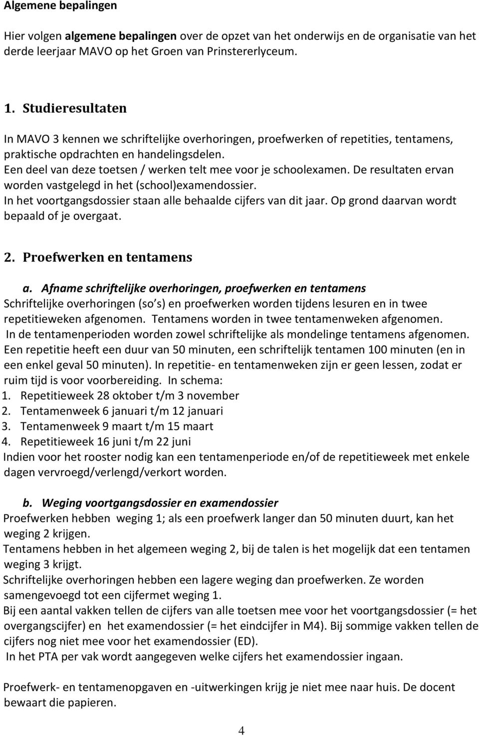 Een deel van deze toetsen / werken telt mee voor je schoolexamen. De resultaten ervan worden vastgelegd in het (school)examendossier. In het voortgangsdossier staan alle behaalde cijfers van dit jaar.