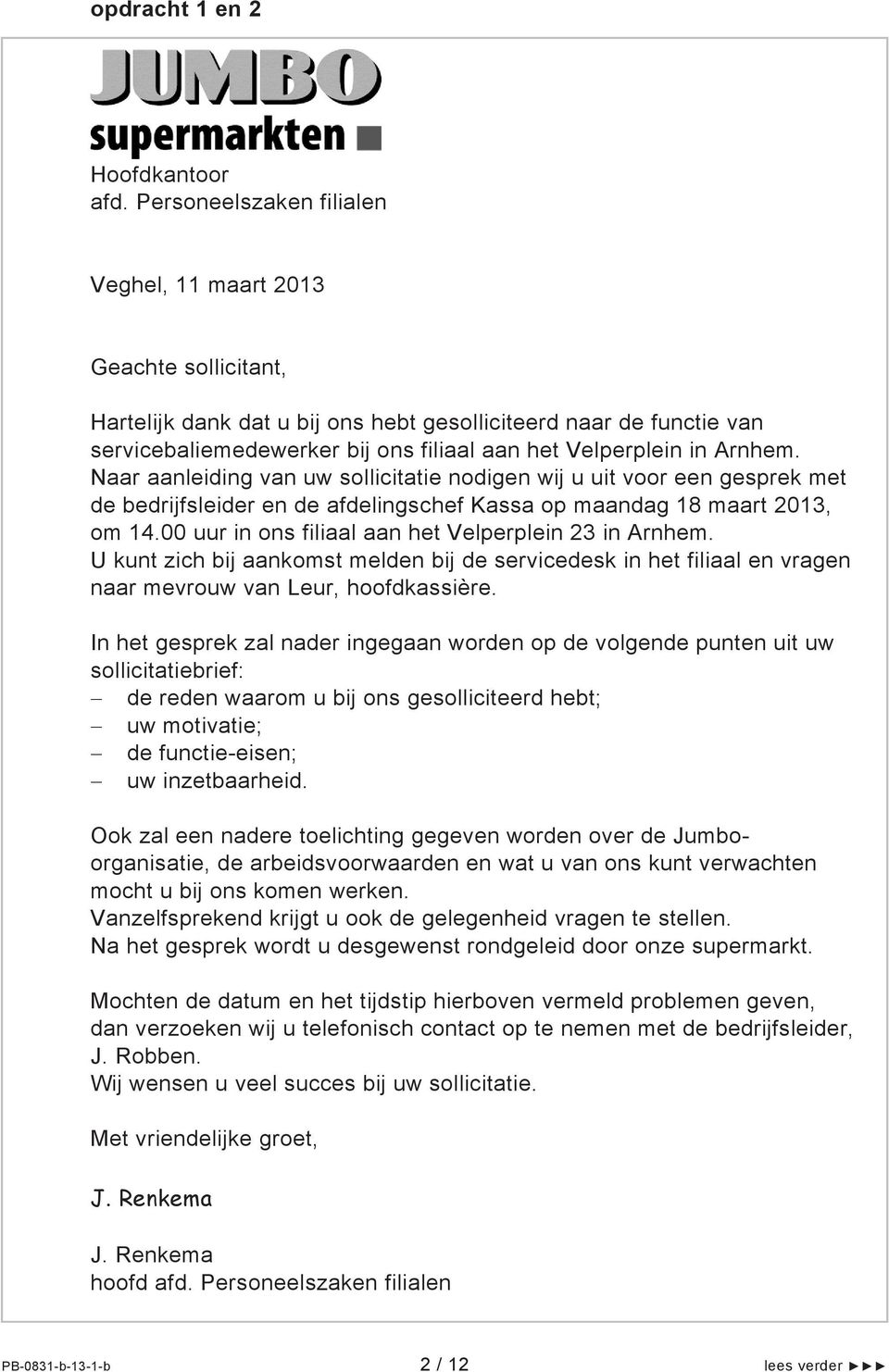 Arnhem. Naar aanleiding van uw sollicitatie nodigen wij u uit voor een gesprek met de bedrijfsleider en de afdelingschef Kassa op maandag 18 maart 2013, om 14.