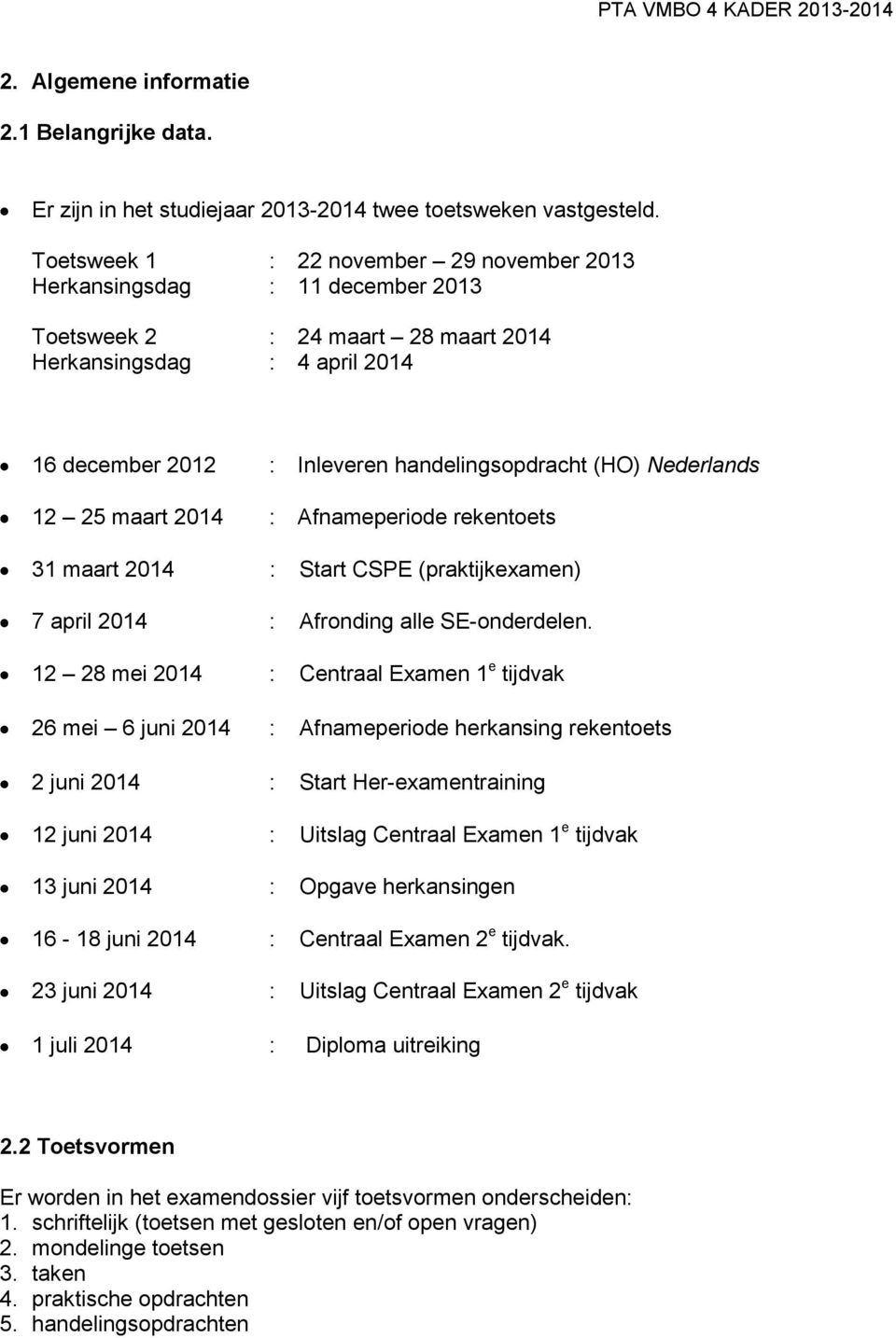 Nederlands 12 25 maart 2014 : Afnameperiode rekentoets 31 maart 2014 : Start CSPE (praktijkexamen) 7 april 2014 : Afronding alle SE-onderdelen.