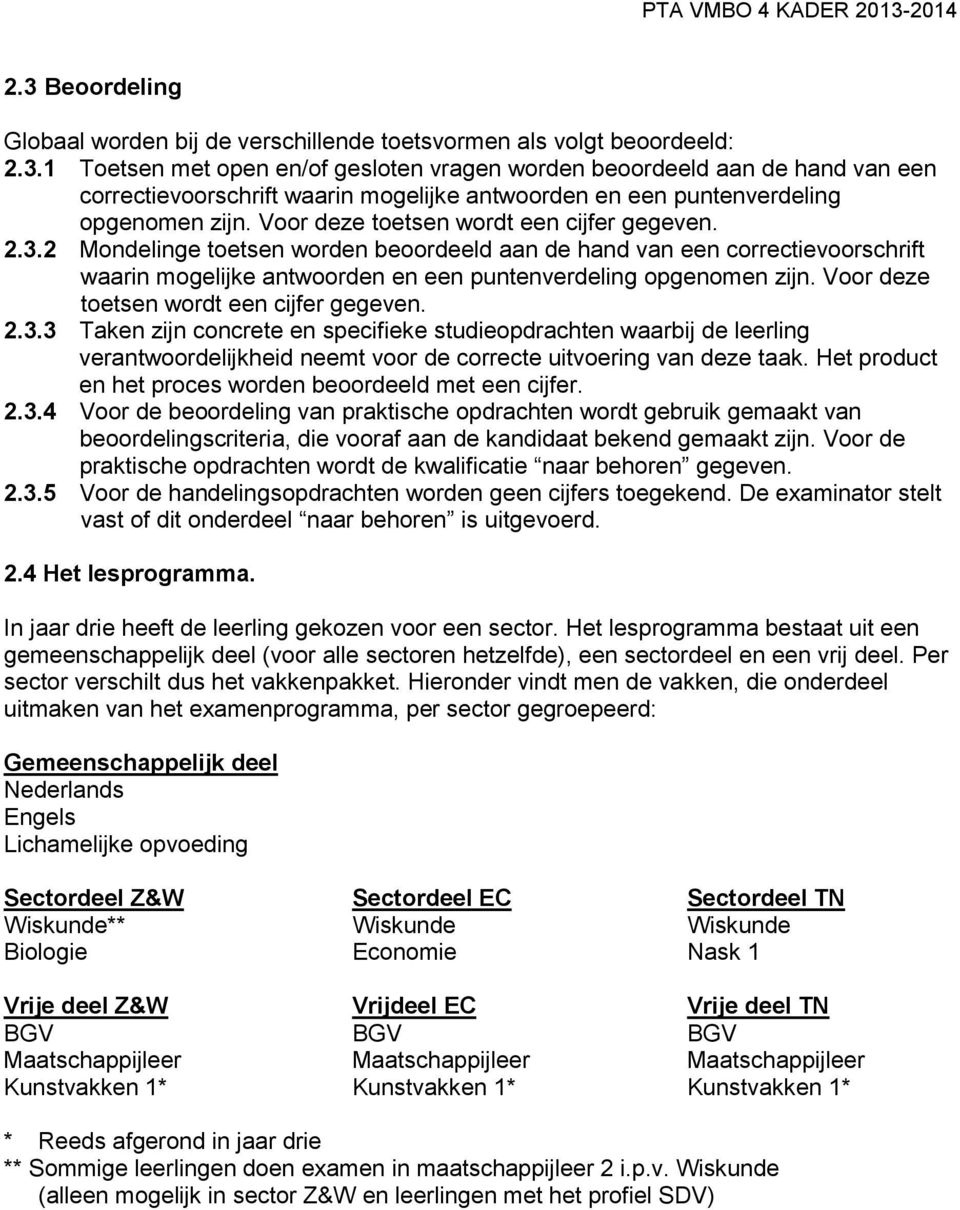 Voor deze toetsen wordt een cijfer gegeven. 2.3.3 Taken zijn concrete en specifieke studieopdrachten waarbij de leerling verantwoordelijkheid neemt voor de correcte uitvoering van deze taak.