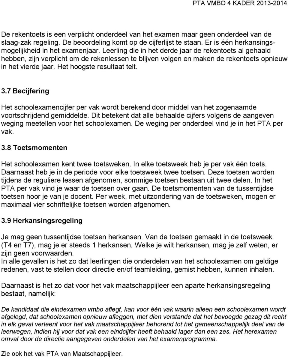 Leerling die in het derde jaar de rekentoets al gehaald hebben, zijn verplicht om de rekenlessen te blijven volgen en maken de rekentoets opnieuw in het vierde jaar. Het hoogste resultaat telt. 3.