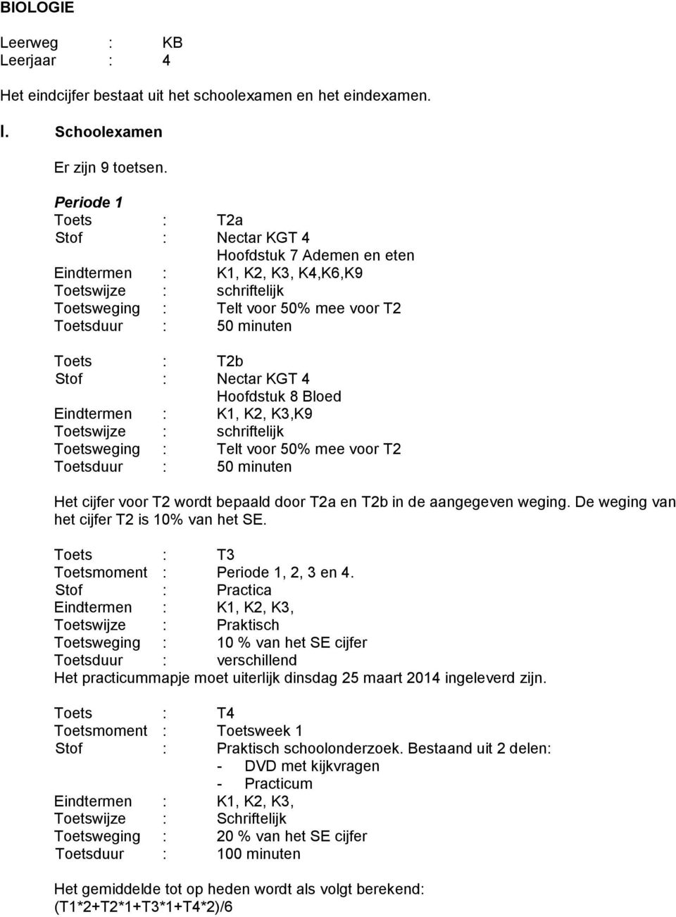 T2b Stof : Nectar KGT 4 Hoofdstuk 8 Bloed Eindtermen : K1, K2, K3,K9 Toetswijze : schriftelijk Toetsweging : Telt voor 50% mee voor T2 Toetsduur : 50 minuten Het cijfer voor T2 wordt bepaald door T2a