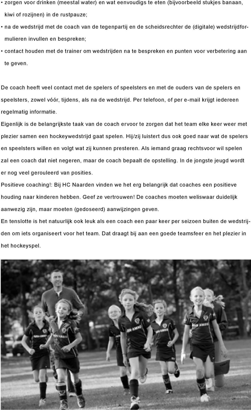 De coach heeft veel contact met de spelers of speelsters en met de ouders van de spelers en speelsters, zowel vóór, tijdens, als na de wedstrijd.