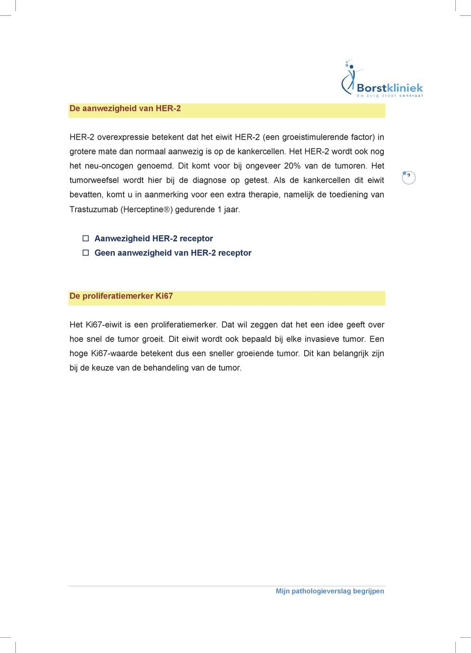 Als de kankercellen dit eiwit bevatten, komt u in aanmerking voor een extra therapie, namelijk de toediening van Trastuzumab (Herceptine ) gedurende 1 jaar.