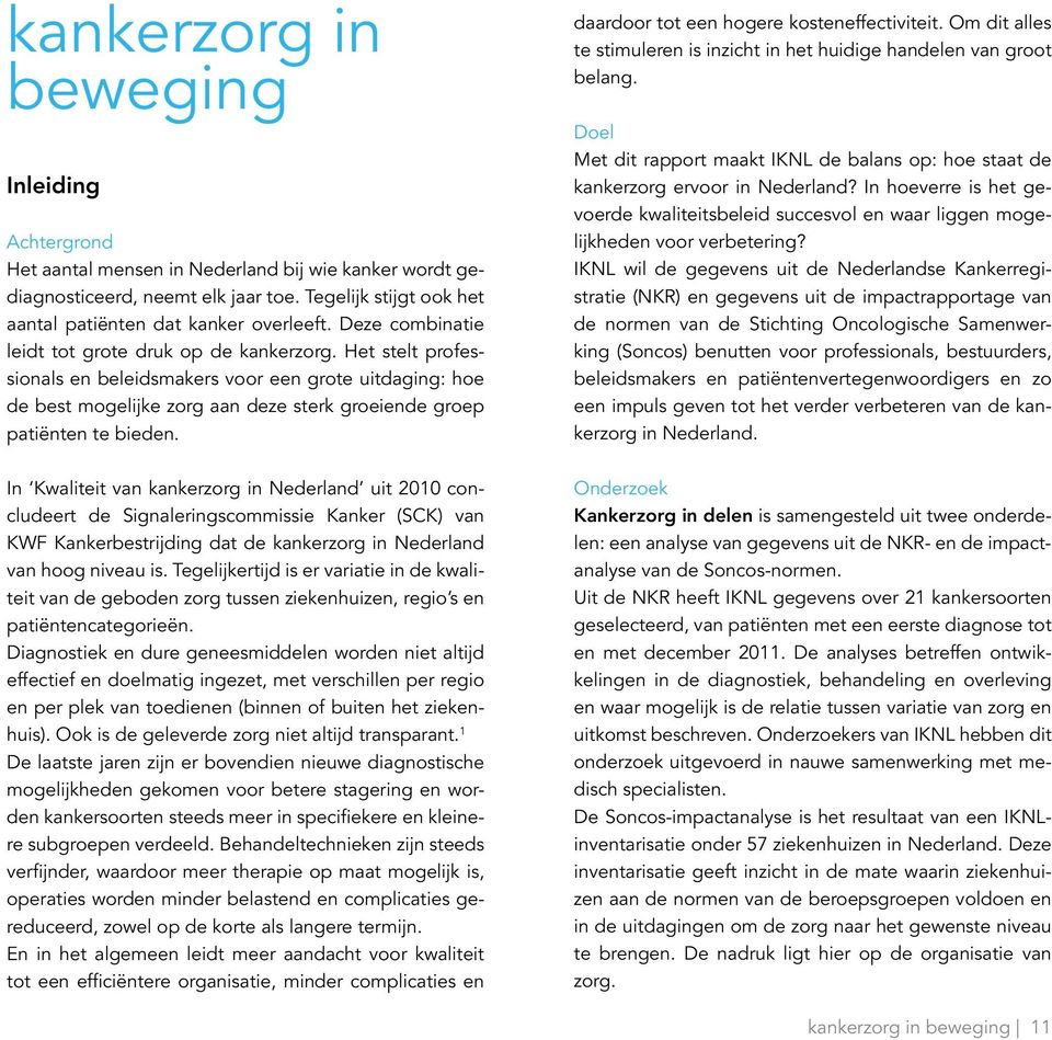 In Kwaliteit van kankerzorg in Nederland uit 2010 concludeert de Signaleringscommissie Kanker (SCK) van KWF Kankerbestrijding dat de kankerzorg in Nederland van hoog niveau is.
