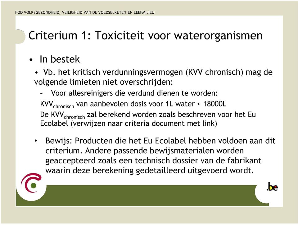 chronisch van aanbevolen dosis voor 1L water < 18000L De KVV chronisch zal berekend worden zoals beschreven voor het Eu Ecolabel (verwijzen naar