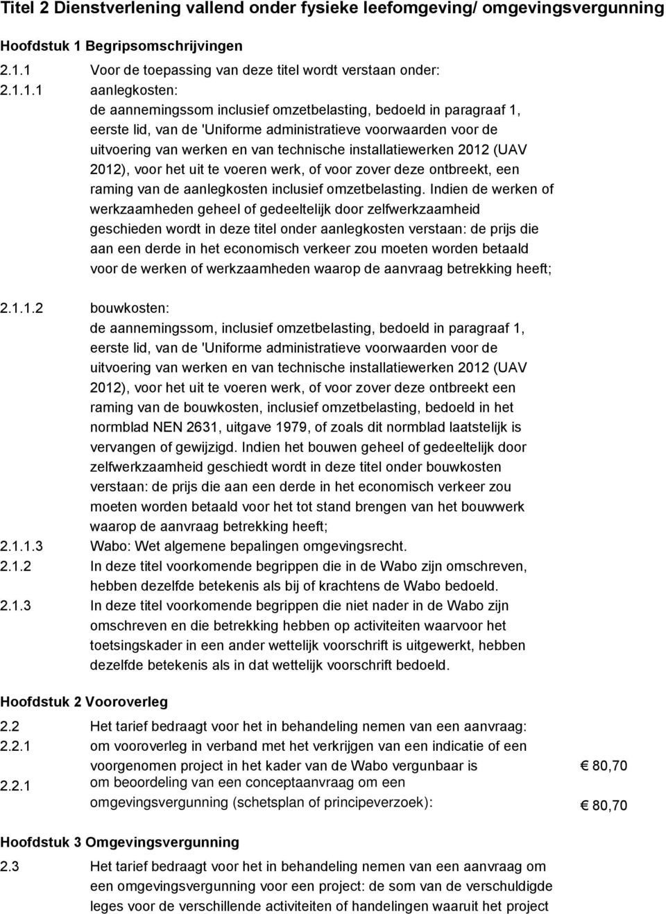 1 Voor de toepassing van deze titel wordt verstaan onder: 2.1.1.1 aanlegkosten: de aannemingssom inclusief omzetbelasting, bedoeld in paragraaf 1, eerste lid, van de 'Uniforme administratieve