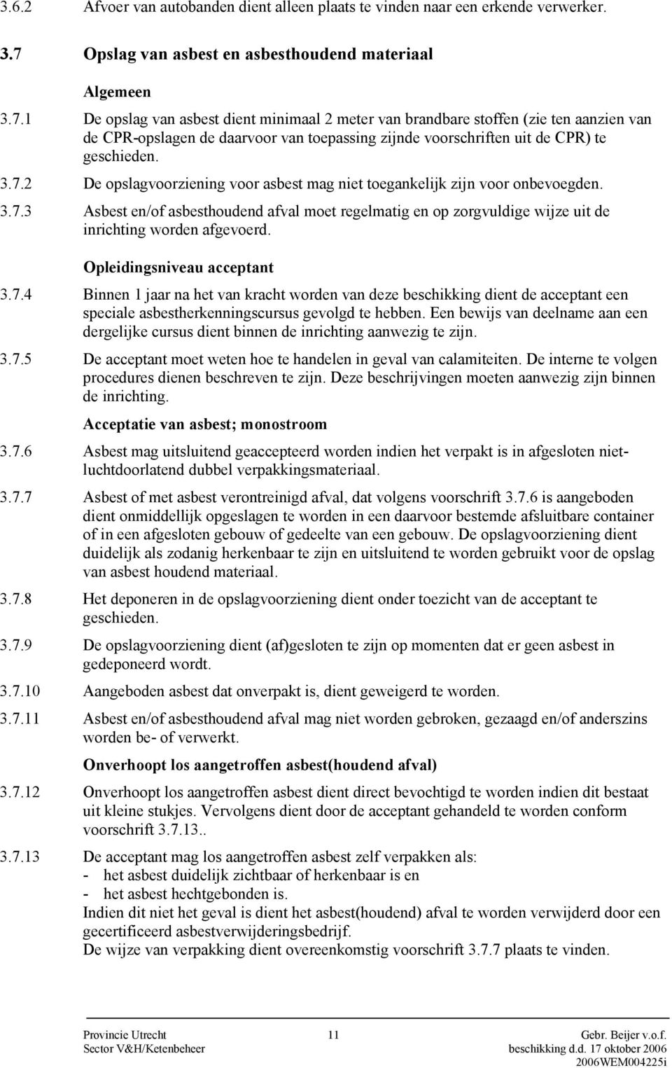 1 De opslag van asbest dient minimaal 2 meter van brandbare stoffen (zie ten aanzien van de CPR-opslagen de daarvoor van toepassing zijnde voorschriften uit de CPR) te geschieden. 3.7.