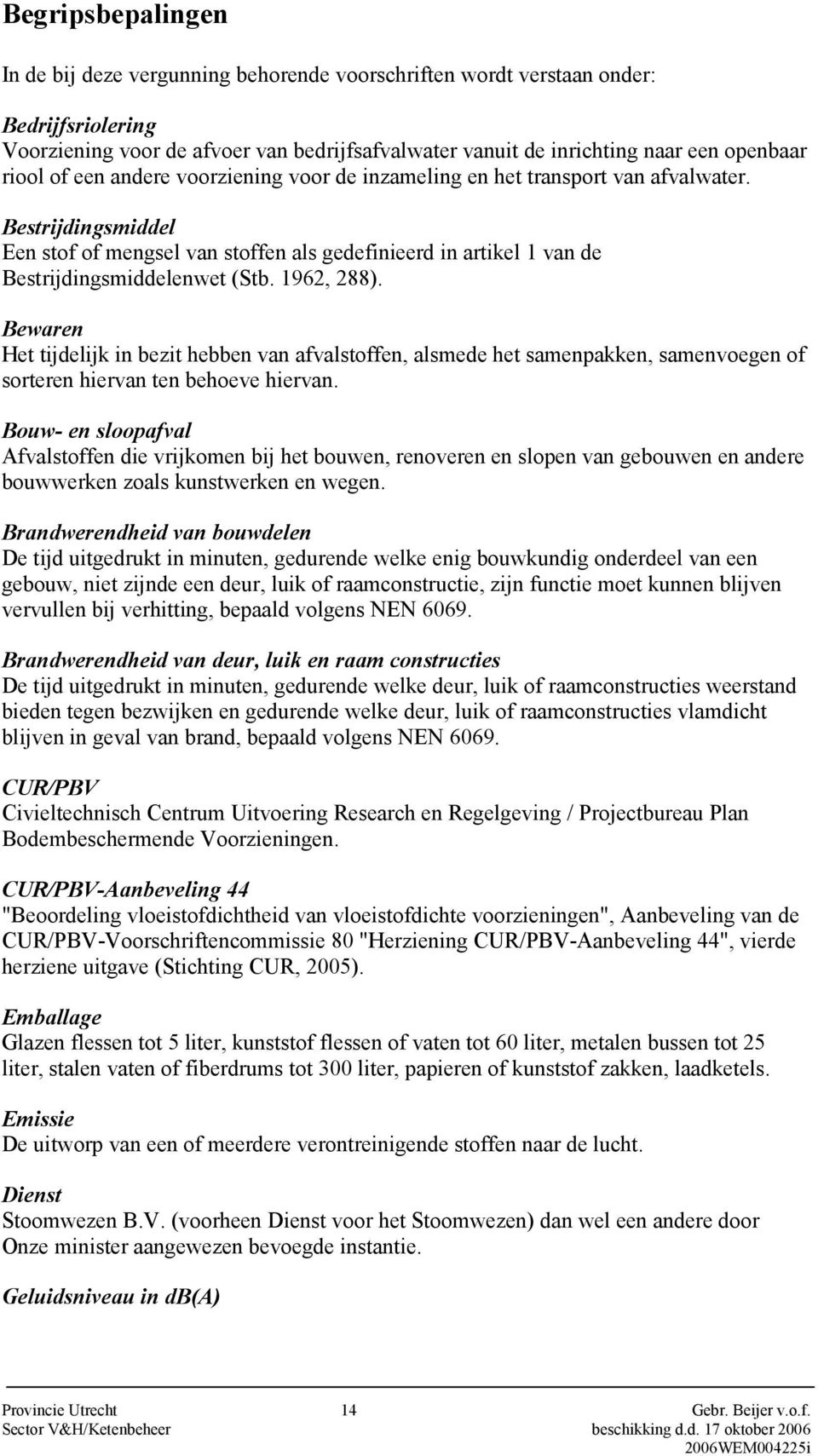 Bestrijdingsmiddel Een stof of mengsel van stoffen als gedefinieerd in artikel 1 van de Bestrijdingsmiddelenwet (Stb. 1962, 288).