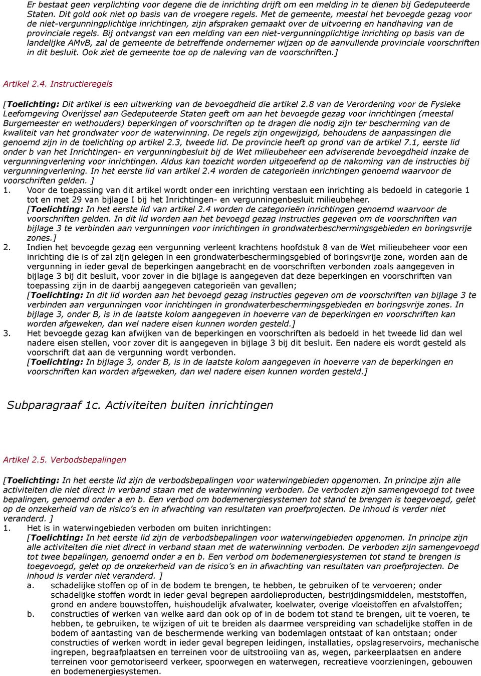 Bij ontvangst van een melding van een niet-vergunningplichtige inrichting op basis van de landelijke AMvB, zal de gemeente de betreffende ondernemer wijzen op de aanvullende provinciale voorschriften