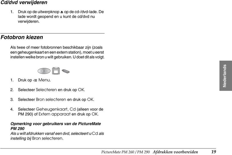 U doet dit als volgt. 1. Druk op x Menu. 2. Selecteer Selecteren en druk op OK. Nederlands 3. Selecteer Bron selecteren en druk op OK. 4.