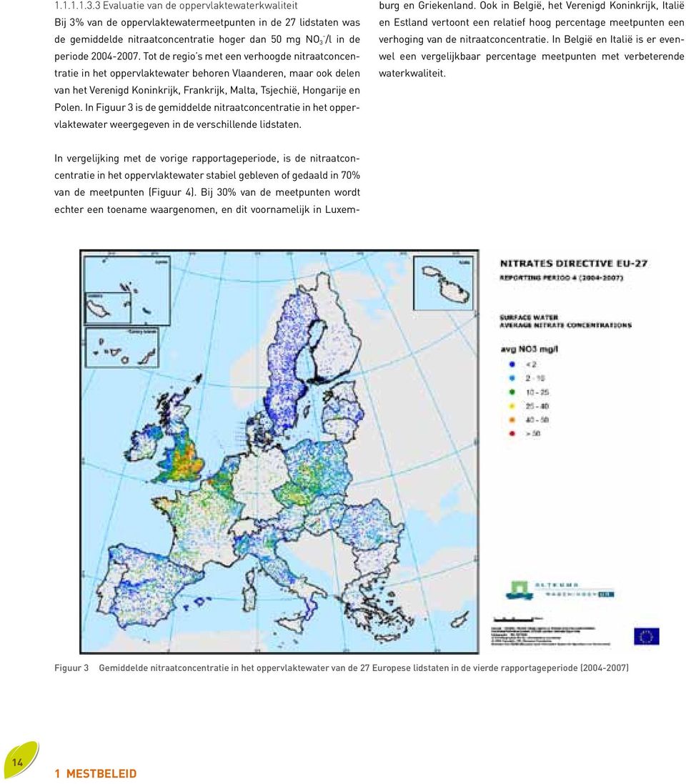Tot de regio s met een verhoogde nitraatconcentratie in het oppervlaktewater behoren Vlaanderen, maar ook delen van het Verenigd Koninkrijk, Frankrijk, Malta, Tsjechië, Hongarije en Polen.