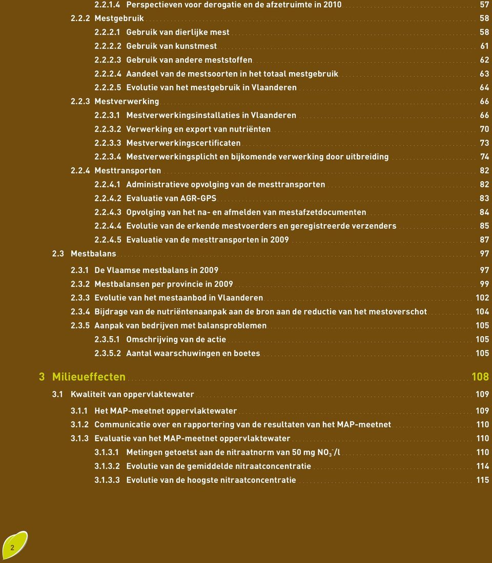 2.3.3 Mestverwerkingscertificaten 73 2.2.3.4 Mestverwerkingsplicht en bijkomende verwerking door uitbreiding 74 2.2.4 Mesttransporten 82 2.2.4.1 Administratieve opvolging van de mesttransporten 82 2.