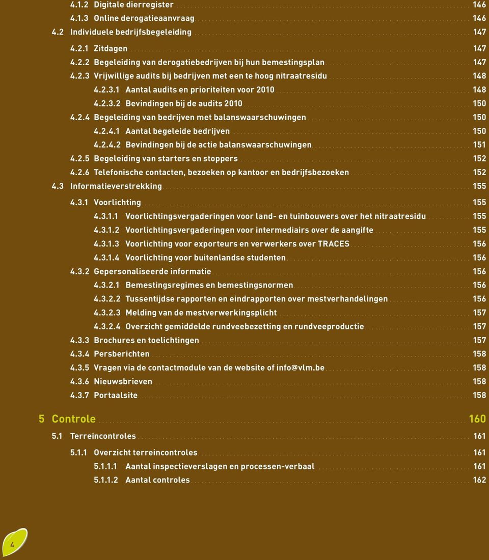 2.5 Begeleiding van starters en stoppers 152 4.2.6 Telefonische contacten, bezoeken op kantoor en bedrijfsbezoeken 152 4.3 Informatieverstrekking 155 4.3.1 Voorlichting 155 4.3.1.1 Voorlichtingsvergaderingen voor land- en tuinbouwers over het nitraatresidu 155 4.