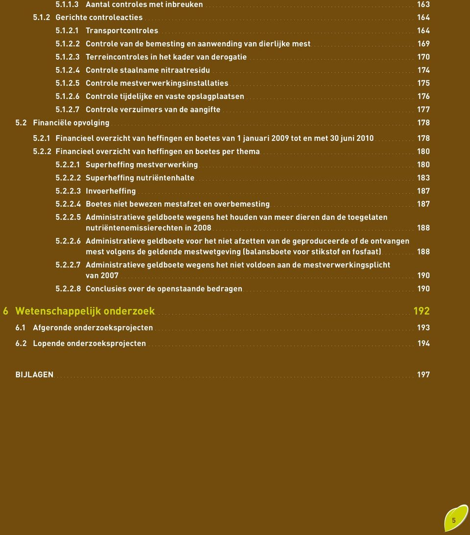 2 Financiële opvolging 178 5.2.1 Financieel overzicht van heffingen en boetes van 1 januari 2009 tot en met 30 juni 2010 178 5.2.2 Financieel overzicht van heffingen en boetes per thema 180 5.2.2.1 Superheffing mestverwerking 180 5.