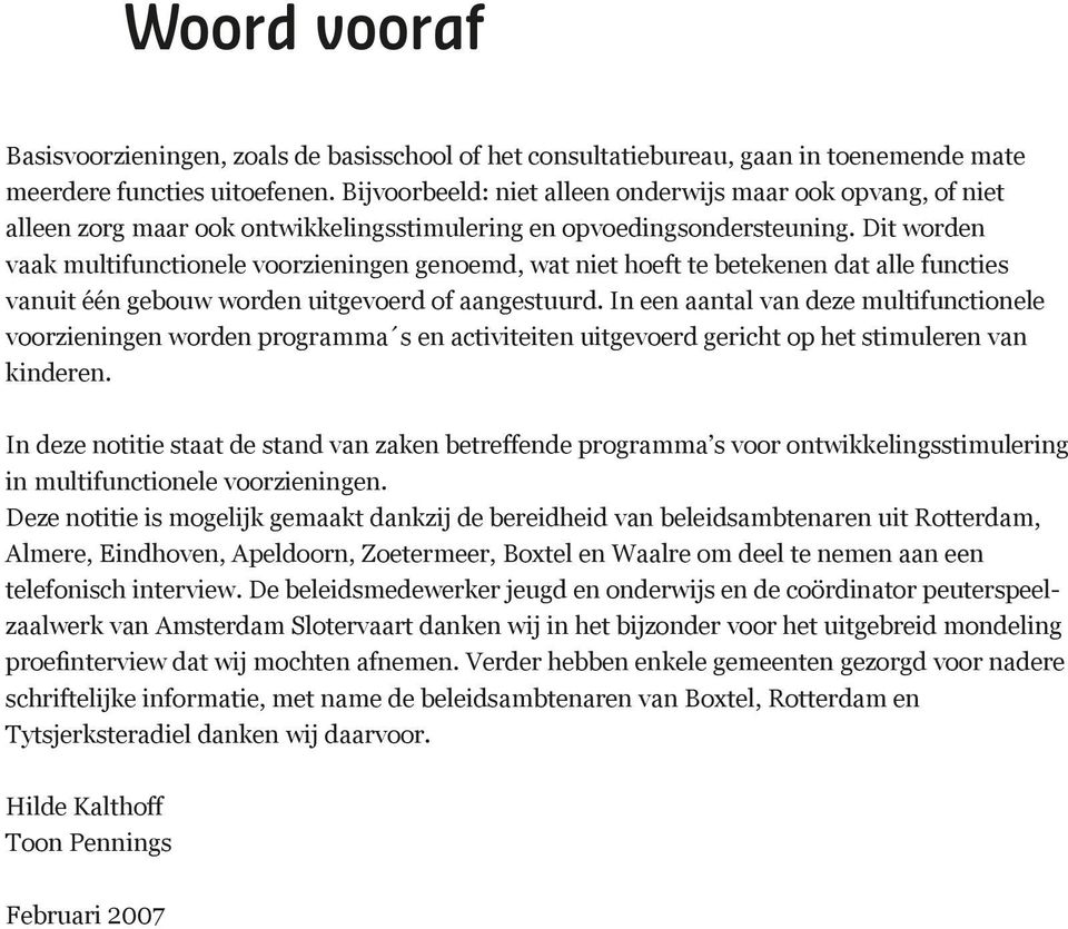 Dit worden vaak multifunctionele voorzieningen genoemd, wat niet hoeft te betekenen dat alle functies vanuit één gebouw worden uitgevoerd of aangestuurd.