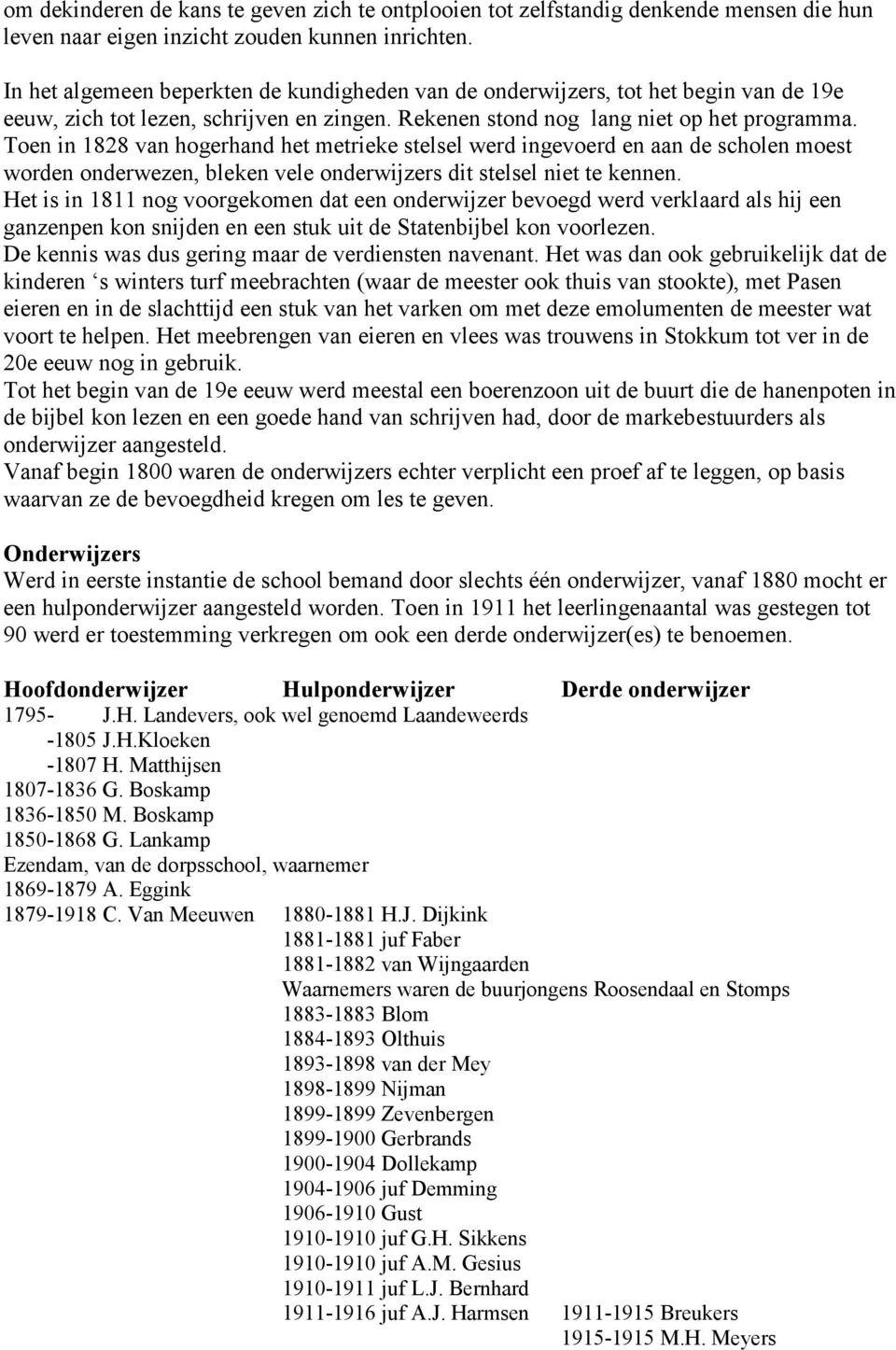 Toen in 1828 van hogerhand het metrieke stelsel werd ingevoerd en aan de scholen moest worden onderwezen, bleken vele onderwijzers dit stelsel niet te kennen.