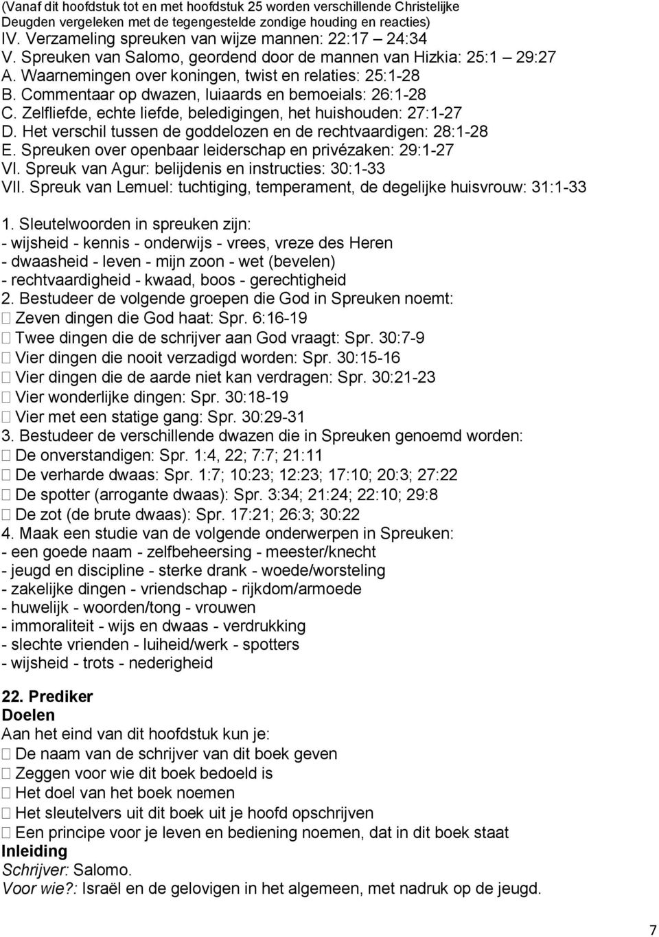 Commentaar op dwazen, luiaards en bemoeials: 26:1-28 C. Zelfliefde, echte liefde, beledigingen, het huishouden: 27:1-27 D. Het verschil tussen de goddelozen en de rechtvaardigen: 28:1-28 E.