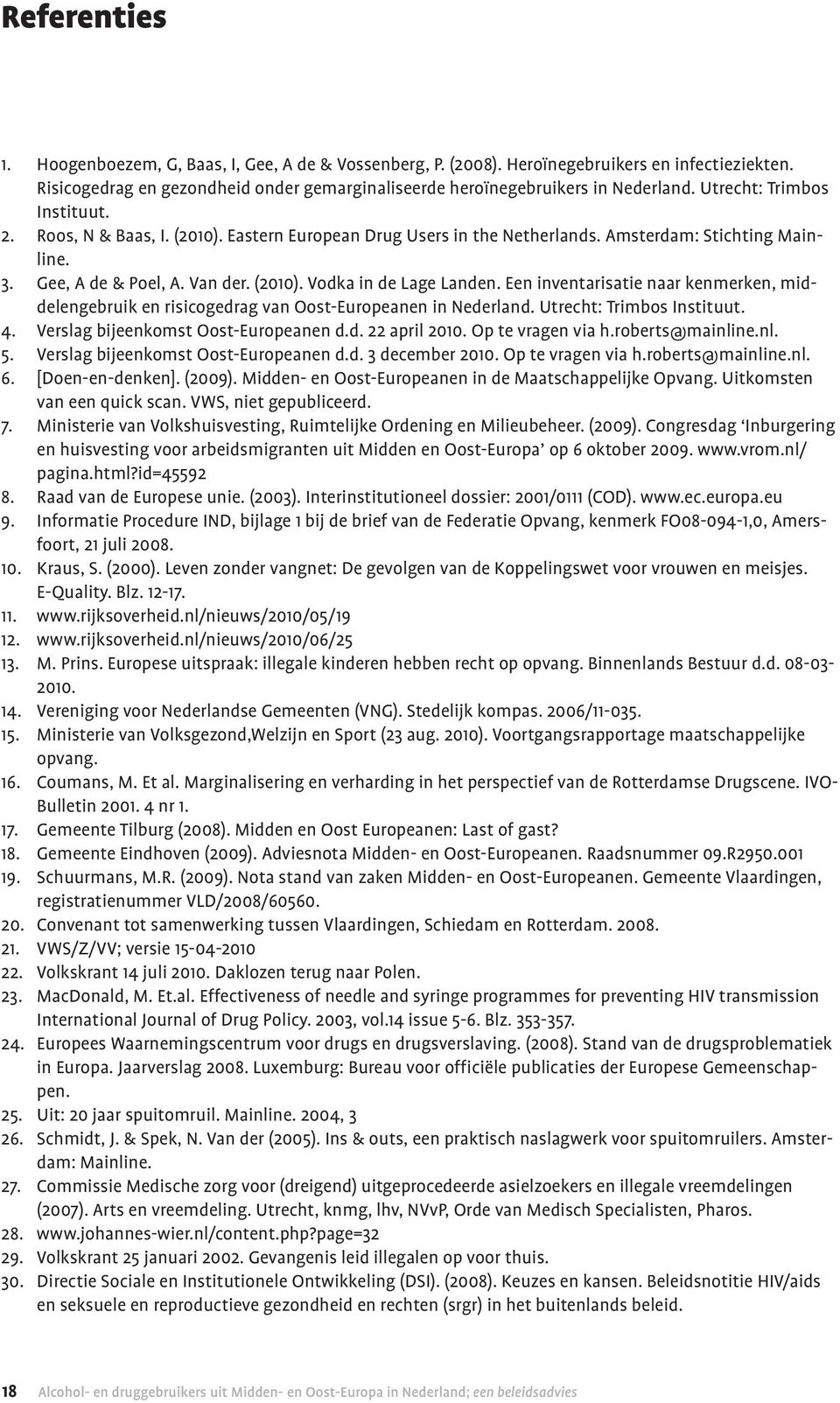 Een inventarisatie naar kenmerken, middelengebruik en risicogedrag van Oost-Europeanen in Nederland. Utrecht: Trimbos Instituut. 4. Verslag bijeenkomst Oost-Europeanen d.d. 22 april 2010.