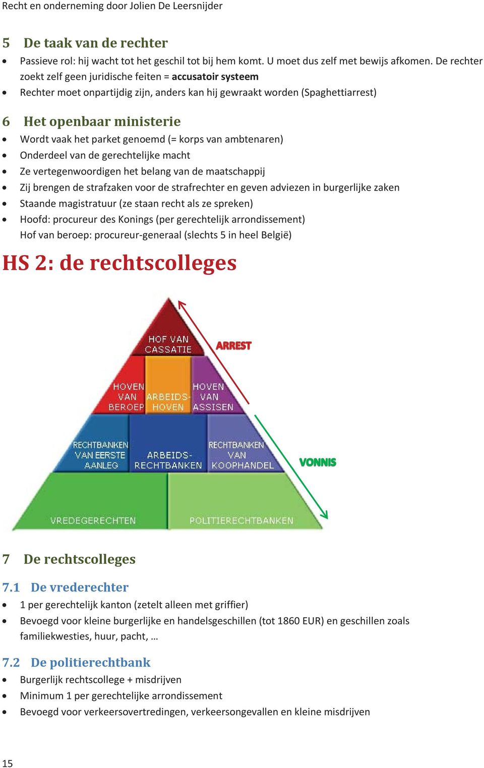 genoemd (= korps van ambtenaren) Onderdeel van de gerechtelijke macht Ze vertegenwoordigen het belang van de maatschappij Zij brengen de strafzaken voor de strafrechter en geven adviezen in