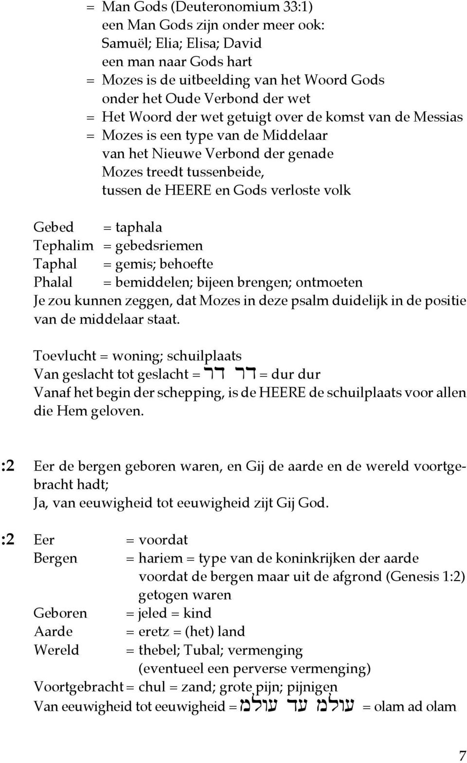 taphala Tephalim = gebedsriemen Taphal = gemis; behoefte Phalal = bemiddelen; bijeen brengen; ontmoeten Je zou kunnen zeggen, dat Mozes in deze psalm duidelijk in de positie van de middelaar staat.