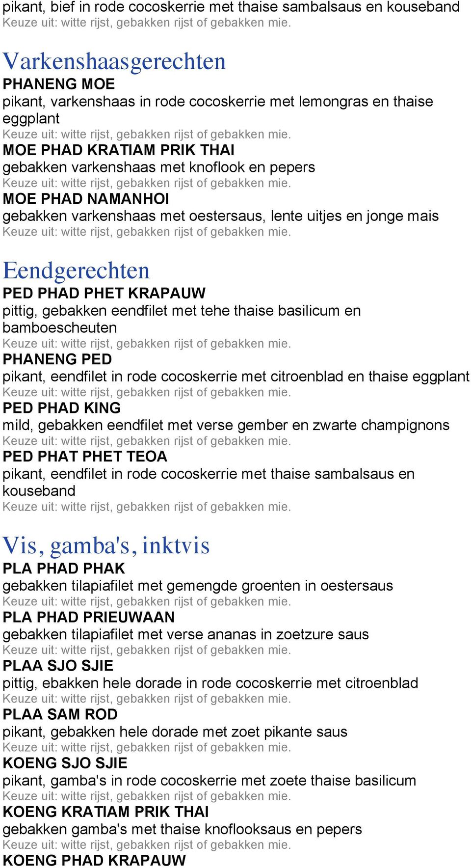 tehe thaise basilicum en bamboescheuten PHANENG PED pikant, eendfilet in rode cocoskerrie met citroenblad en thaise eggplant PED PHAD KING mild, gebakken eendfilet met verse gember en zwarte