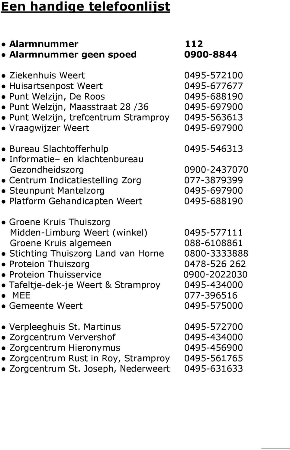 Indicatiestelling Zorg 077-3879399 Steunpunt Mantelzorg 0495-697900 Platform Gehandicapten Weert 0495-688190 Groene Kruis Thuiszorg Midden-Limburg Weert (winkel) 0495-577111 Groene Kruis algemeen