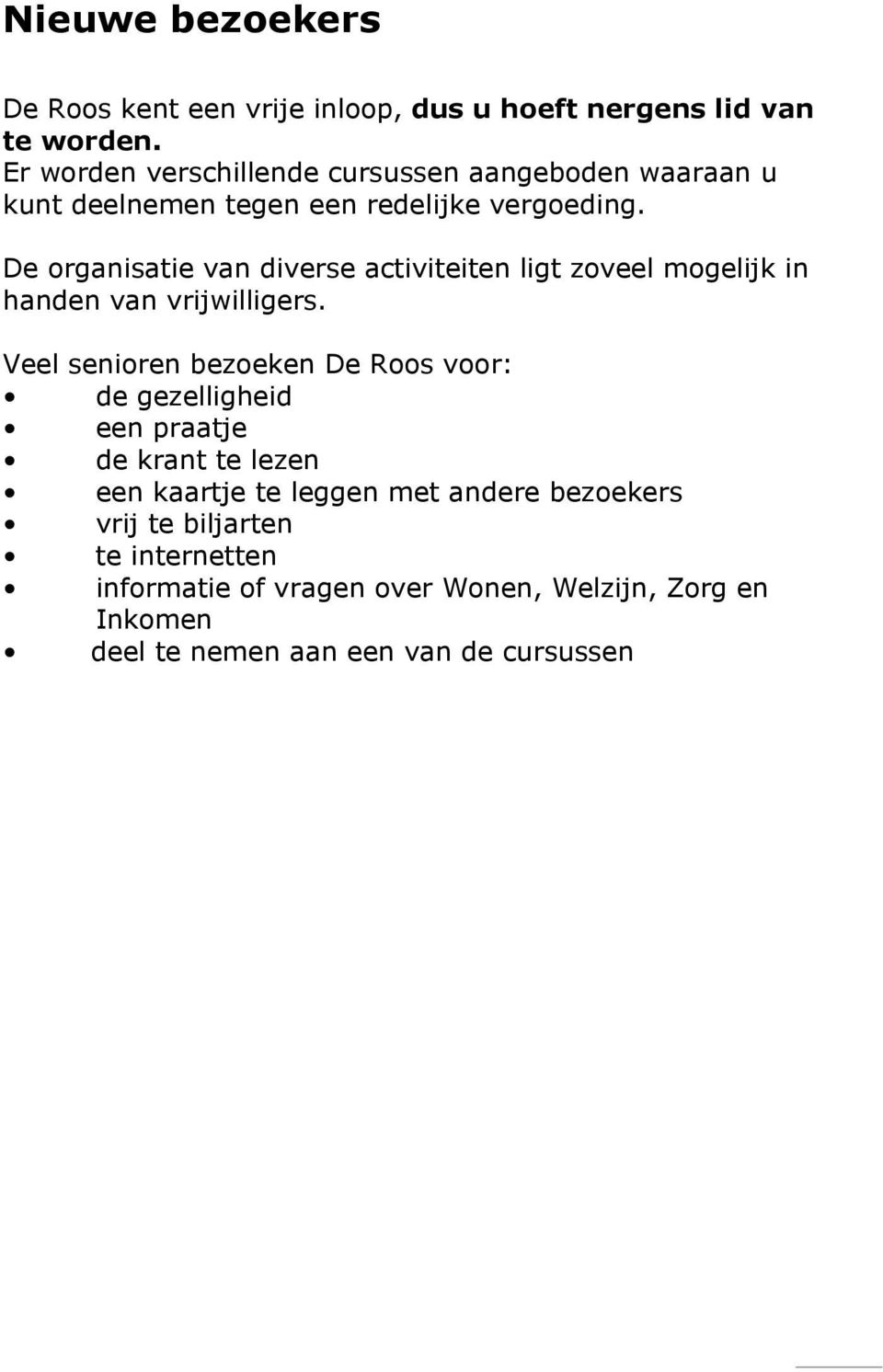 De organisatie van diverse activiteiten ligt zoveel mogelijk in handen van vrijwilligers.