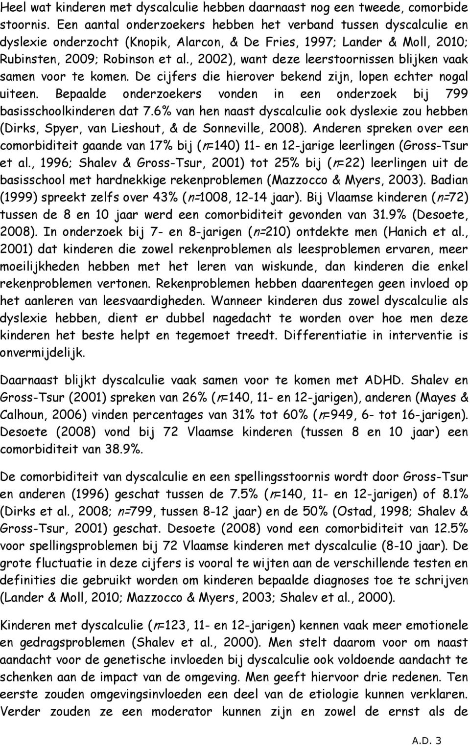 , 2002), want deze leerstoornissen blijken vaak samen voor te komen. De cijfers die hierover bekend zijn, lopen echter nogal uiteen.