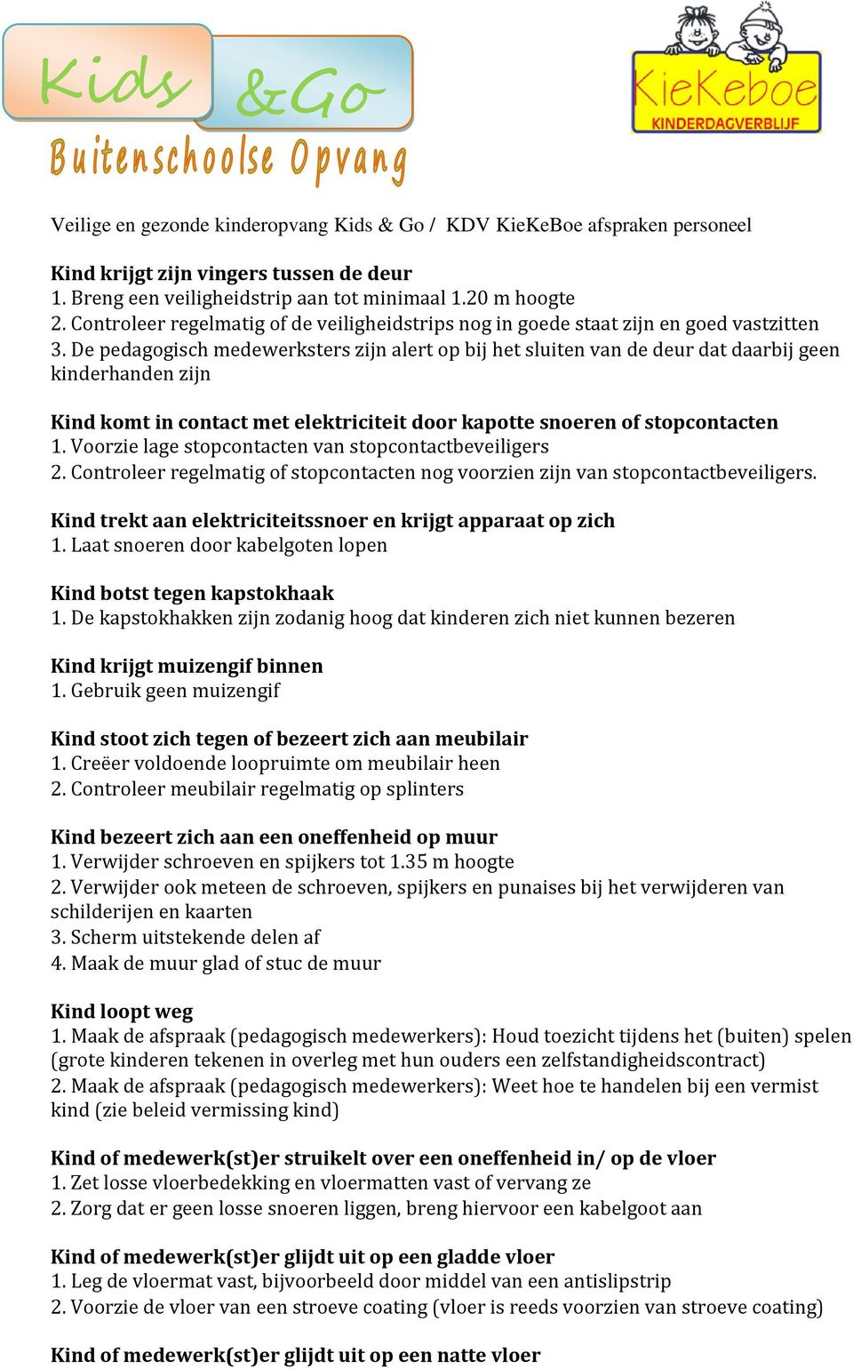 Voorzie lage stopcontacten van stopcontactbeveiligers 2. Controleer regelmatig of stopcontacten nog voorzien zijn van stopcontactbeveiligers.