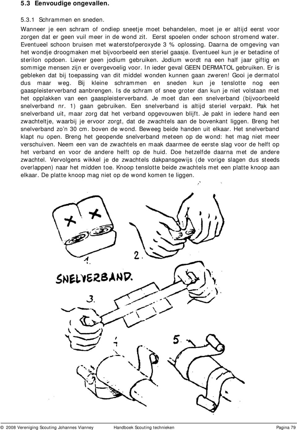 Eventueel kun je er betadine of sterilon opdoen. Liever geen jodium gebruiken. Jodium wordt na een half jaar giftig en sommige mensen zijn er overgevoelig voor. In ieder geval GEEN DERMATOL gebruiken.