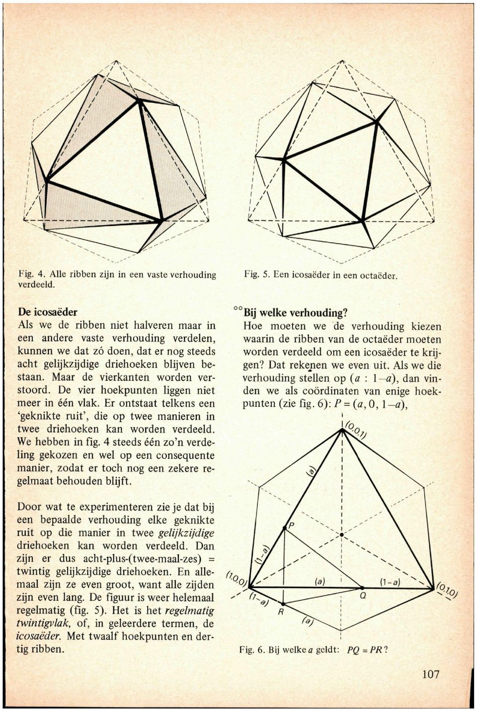 Maar de vierkanten worden verstoord. De vier hoekpunten liggen niet meer in één vlak. Er ontstaat telkens een 'geknikte ruit', die op twee manieren in twee driehoeken kan worden verdeeld.